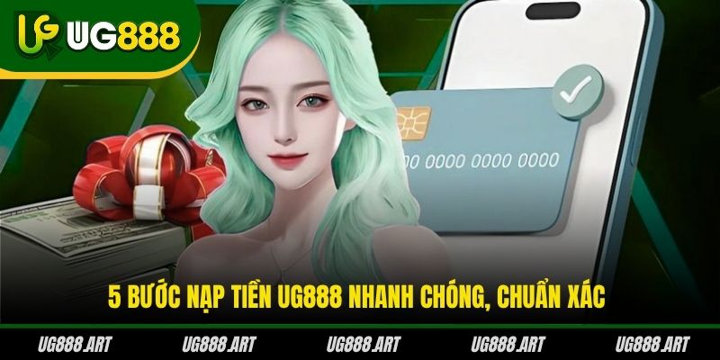 5 bước nạp tiền UG888 nhanh chóng, chuẩn xác 5 bước nạp tiền UG888 nhanh chóng, chuẩn xác
