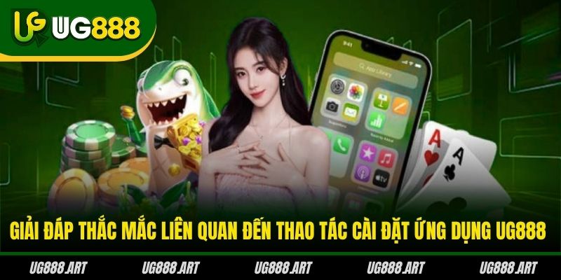 Giải đáp thắc mắc liên quan đến thao tác cài đặt ứng dụng UG888 Giải đáp thắc mắc liên quan đến thao tác cài đặt ứng dụng UG888