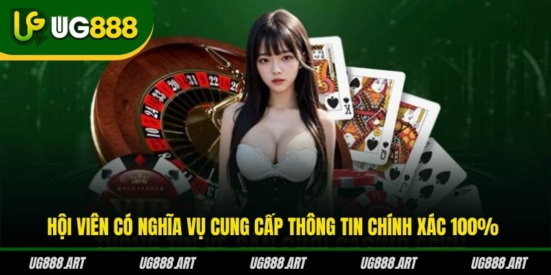 Hội viên có nghĩa vụ cung cấp thông tin chính xác 100% Hội viên có nghĩa vụ cung cấp thông tin chính xác 100%