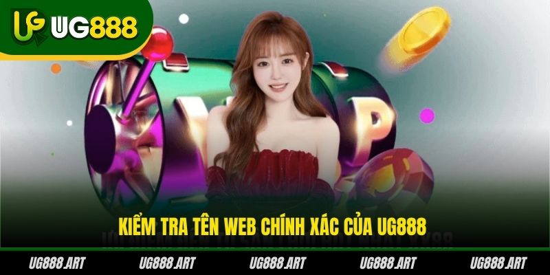 Kiểm tra tên web chính xác của UG888 Kiểm tra tên web chính xác của UG888