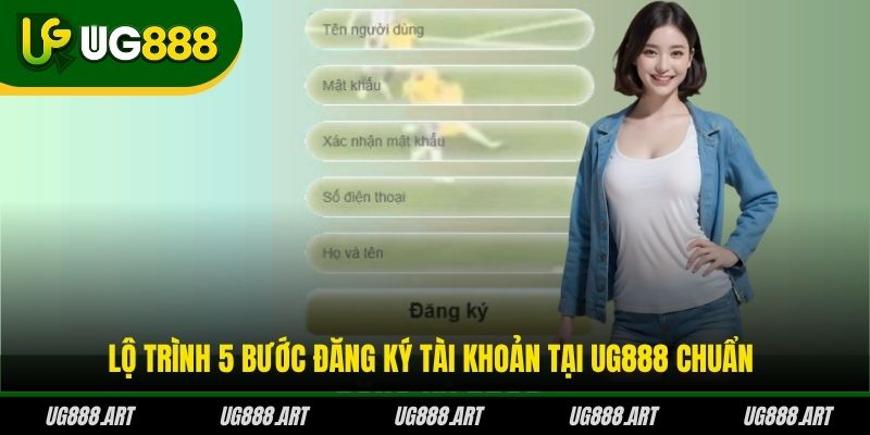Lộ trình 5 bước đăng ký tài khoản tại UG888 chuẩn Lộ trình 5 bước đăng ký tài khoản tại UG888 chuẩn