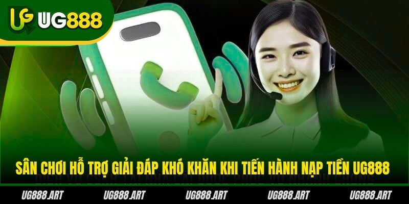 Sân chơi hỗ trợ giải đáp khó khăn khi tiến hành nạp tiền UG888 Sân chơi hỗ trợ giải đáp khó khăn khi tiến hành nạp tiền UG888