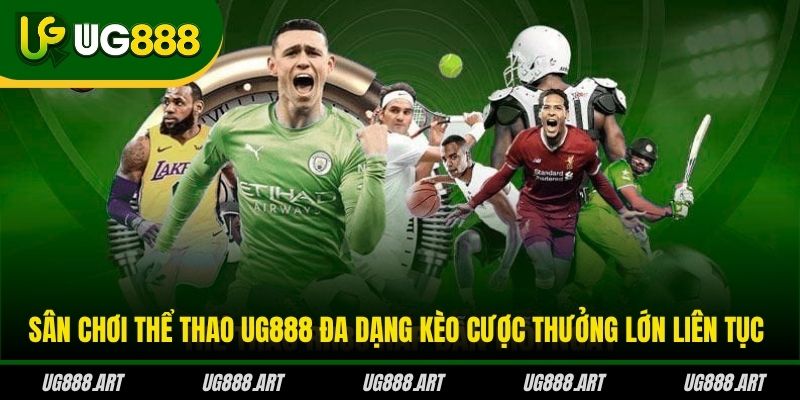 Sân chơi thể thao UG888 đa dạng kèo cược thưởng lớn liên tục Sân chơi thể thao UG888 đa dạng kèo cược thưởng lớn liên tục
