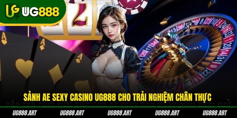 Sảnh AE Sexy Casino UG888 cho trải nghiệm chân thực Sảnh AE Sexy Casino UG888 cho trải nghiệm chân thực