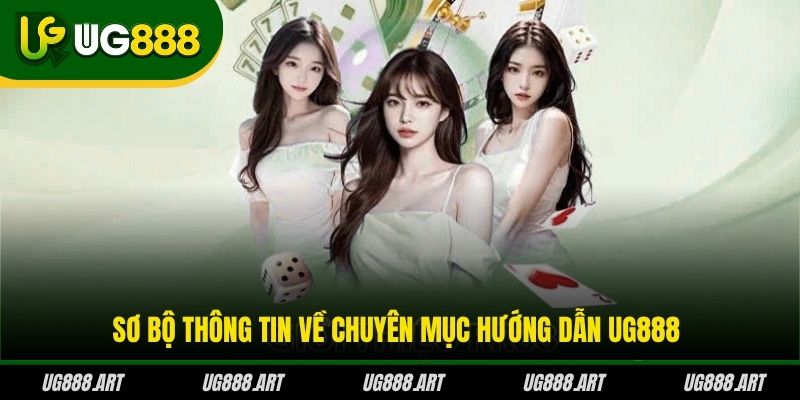 Sơ bộ thông tin về chuyên mục hướng dẫn UG888 Sơ bộ thông tin về chuyên mục hướng dẫn UG888
