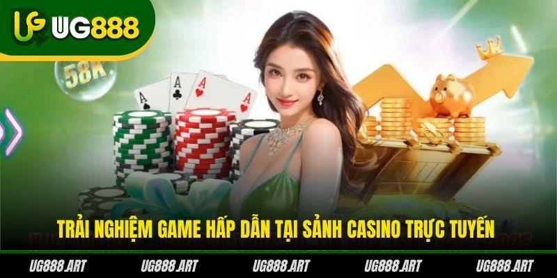 Trải nghiệm game hấp dẫn tại sảnh Casino trực tuyến Trải nghiệm game hấp dẫn tại sảnh Casino trực tuyến