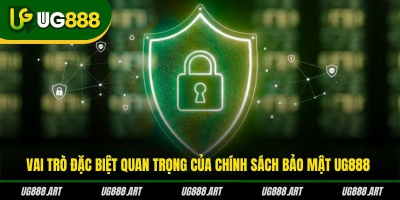 Vai trò đặc biệt quan trọng của chính sách bảo mật UG888 Vai trò đặc biệt quan trọng của chính sách bảo mật UG888