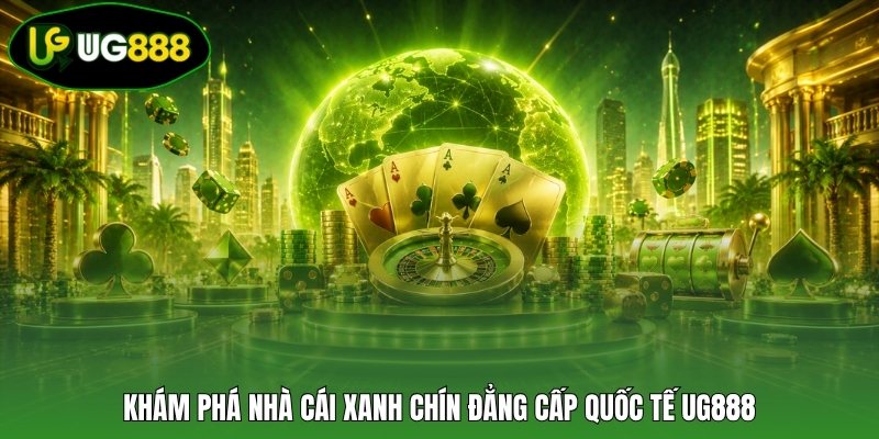 Khám phá nhà cái xanh chín đẳng cấp quốc tế UG888